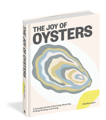 The Joy of Oysters: A Complete Guide to Sourcing, Shucking, Grilling, Broiling, and Frying - Bernstein, Nils