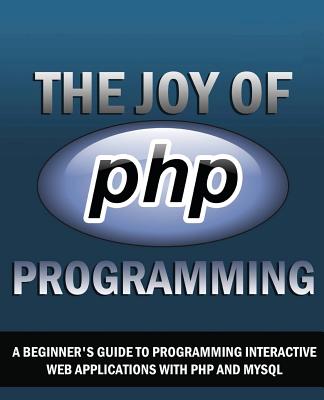The Joy of PHP: A Beginner's Guide to Programming Interactive Web Applications with PHP and mySQL - Forbes, Alan, M.B