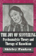 The Joy of Suffering: Psychoanalytic Theory and Therapy of Masochism - Panken, Shirley