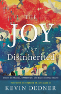 The Joy of the Disinherited: Essays on Trauma, Oppression, and Black Mental Health