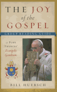 The Joy of the Gospel: Group Reading Guide to Pope Francis' Evangelii Gaudium