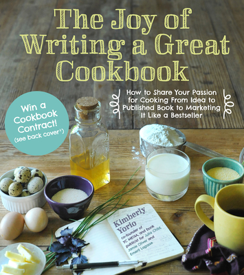 The Joy of Writing a Great Cookbook: How to Share Your Passion for Cooking from Idea to Published Book to Marketing It Like a Bestseller - Yorio, Kim