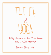 The Joy of Yoga: Fifty Sequences for Your Home and Studio Practice