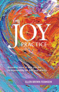 The Joy Practice: Becoming More of Who You Are by Experiencing Life Fully and Directly