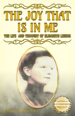 The Joy That Is In Me: The Life and Thought of Elisabeth Leseur - Moorcroft, Jennifer