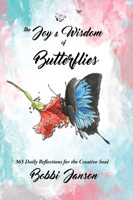 The Joy & Wisdom Of Butterflies: 365 Daily Reflections for the Creative Soul - Janson, Bobbi, and Guarino, Brittany, and Feldman, Larry (Photographer)