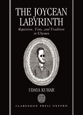 The Joycean Labyrinth: Repetition, Time, and Tradition in Ulysses - Kumar, Udaya