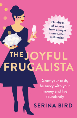 The Joyful Frugalista: Grow your cash, be savvy with your money and live abundantly - Bird, Serina