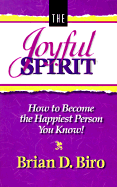 The Joyful Spirit: How to Become the Happiest Person You Know - Biro, Brian D