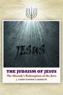 The Judaism of Jesus: The Messiah's Redemption of the Jews