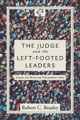 The Judge and the Left-Footed Leaders: Judges and Ruth for Postmodern Times - Beasley, Robert C