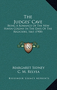 The Judges' Cave: Being A Romance Of The New Haven Colony In The Days Of The Regicides, 1661 (1900)