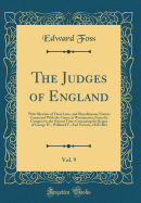 The Judges of England, Vol. 9: With Sketches of Their Lives, and Miscellaneous Notices Connected with the Courts at Westminster, from the Conquest to the Present Time; Containing the Reigns of George IV., William IV., and Victoria, 1820 1864
