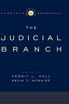 The Judicial Branch - Hall, Kermit L (Editor), and McGuire, Kevin T (Editor)