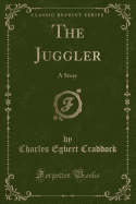 The Juggler: A Story (Classic Reprint)