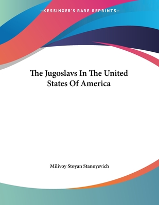 The Jugoslavs In The United States Of America - Stanoyevich, Milivoy Stoyan