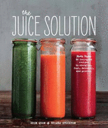 The Juice Solution: More Than 90 Feel-Good Recipes to Energise, Fuel, Detoxify and Protect