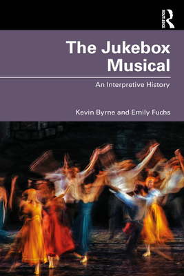 The Jukebox Musical: An Interpretive History - Byrne, Kevin, and Fuchs, Emily