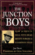 The Junction Boys: How Ten Days in Hell with Bear Bryant Forged a Champion Team Exa - Dent, Jim, and Stallings, Gene (Foreword by)