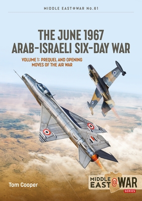 The June 1967 Arab-Israeli Six-Day War: Volume 1: Prequel and Opening Moves of the Air War - Cooper, Tom, and Sandler, Efim