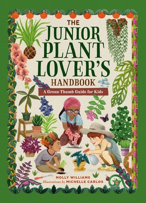 The Junior Plant Lover's Handbook: A Green-Thumb Guide for Kids - Williams, Molly