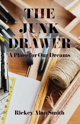 The Junk Drawer: A Place for Our Dreams - Smith, Rickey Alan