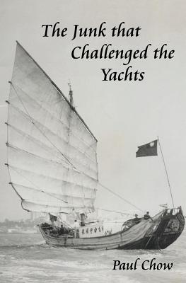 The Junk that Challenged the Yachts - Chow, Paul