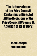 The Jurisprudence of the Privy Council, Containing a Digest of All the Decisions of the Privy Council; A Sketch of Its History; Notes on the Constitution of the Judicial Committee; A Summary of Its Procedure and Also Three Appendices; Volume 2