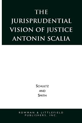 The Jurisprudential Vision of Justice Antonin Scalia - Schultz, David A, and Smith, Christopher E