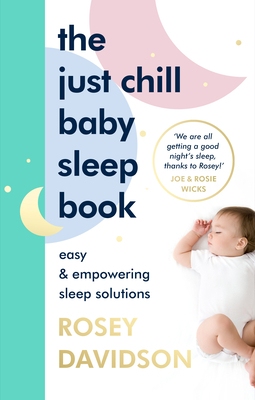 The Just Chill Baby Sleep Book: Easy and Empowering Sleep Solutions - Davidson, Rosey