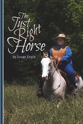 The Just Right Horse: JR is Just Right for his Owners - Engle, Susan