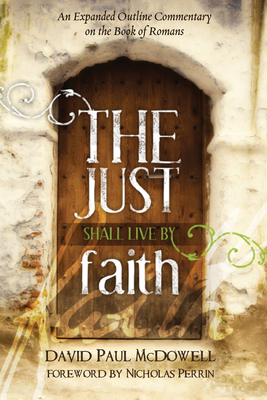 The Just Shall Live by Faith - McDowell, David Paul, and Perrin, Nicholas (Foreword by)