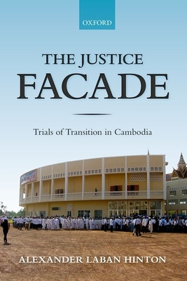 The Justice Facade: Trials of Transition in Cambodia - Hinton, Alexander