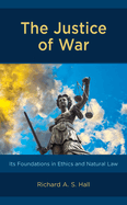 The Justice of War: Its Foundations in Ethics and Natural Law
