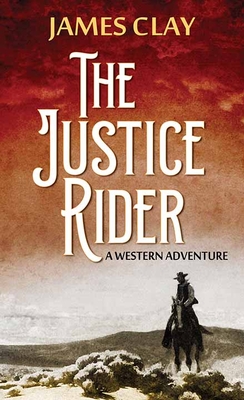 The Justice Rider: A Western Adventure - Clay, James
