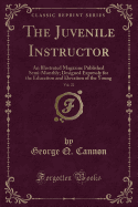 The Juvenile Instructor, Vol. 22: An Illustrated Magazine Published Semi-Monthly; Designed Expressly for the Education and Elevation of the Young (Classic Reprint)