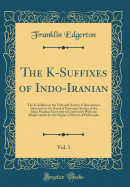 The K-Suffixes of Indo-Iranian, Vol. 1: The K-Suffixes in the Veda and Avesta; A Dissertation Submitted to the Board of University Studies of the Johns Hopkins University in Conformity with the Requirements for the Degree of Doctor of Philosophy