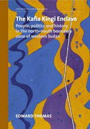 The Kafia Kingi Enclave: People, Politics and History in the North-south Boundary Zone of Western Sudan - Thomas, Edward