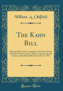 The Kahn Bill: Hearing Before the Committee on Patents, House of Representatives, Sixty-Third Congress, Second Session on the Kahn Bill, December 17, 1913 (Classic Reprint)