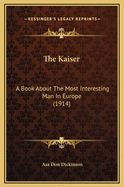 The Kaiser: A Book about the Most Interesting Man in Europe (1914)