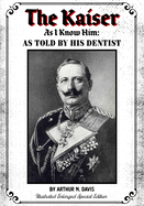 The Kaiser As I Know Him: As Told By His Dentist - Illustrated Enlarged Special Edition