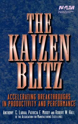 The Kaizen Blitz: Accelerating Breakthroughs in Productivity and Performance - Laraia, Anthony C, and Moody, Patricia E, and Hall, Robert W