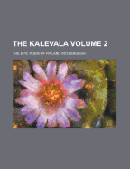 The Kalevala; The Epic Poem of Finland Into English Volume 2