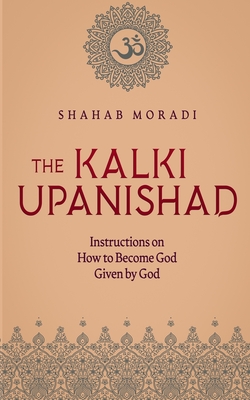 The Kalki Upanishad: Instructions on How to Become God Given by God - Levy, Edward (Editor), and Moradi, Shahab