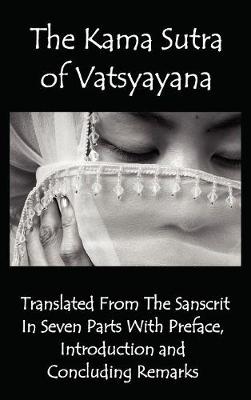 The Kama Sutra of Vatsyayana - Translated from the Sanscrit in Seven Parts with Preface, Introduction and Concluding Remarks - Vatsyayana, and Burton, Richard, Sir (Translated by), and Indrajit, Bhagavanlal (Translated by)
