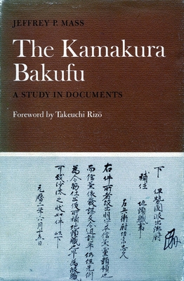 The Kamakura Bakufu: A Study in Documents - Mass, Jeffrey P