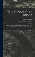 The Kansas City Bridge: With an Account of the Regimen of the Missouri River, and a Description of Methods Used for Founding in That River