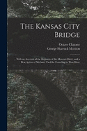 The Kansas City Bridge: With an Account of the Regimen of the Missouri River, and a Description of Methods Used for Founding in That River