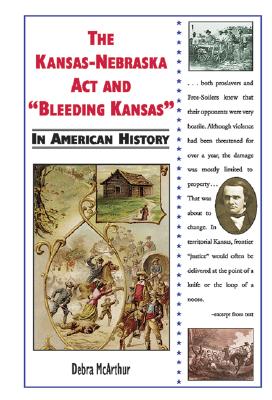 The Kansas-Nebraska ACT and Bleeding Kansas in American History - McArthur, Debra