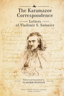 The Karamazov Correspondence: Letters of Vladimir S. Soloviev - Soloviev, Vladimir S, and Wozniuk, Vladimir (Translated by)